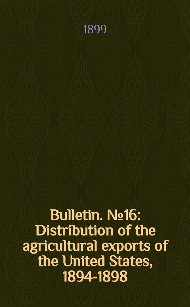 Bulletin. №16 : Distribution of the agricultural exports of the United States, 1894-1898