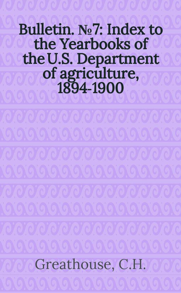 Bulletin. №7 : Index to the Yearbooks of the U.S. Department of agriculture, 1894-1900