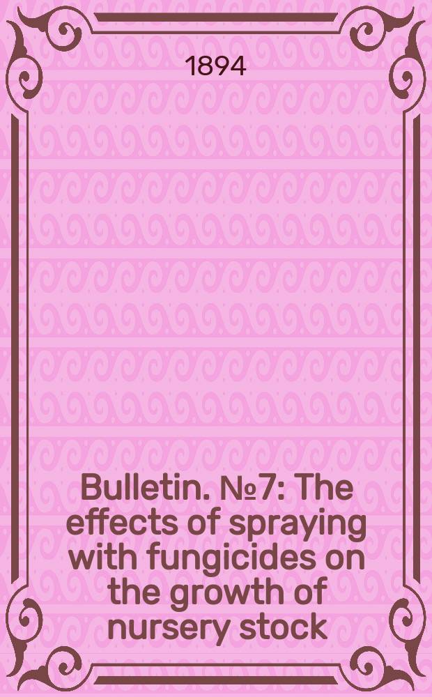 Bulletin. №7 : The effects of spraying with fungicides on the growth of nursery stock