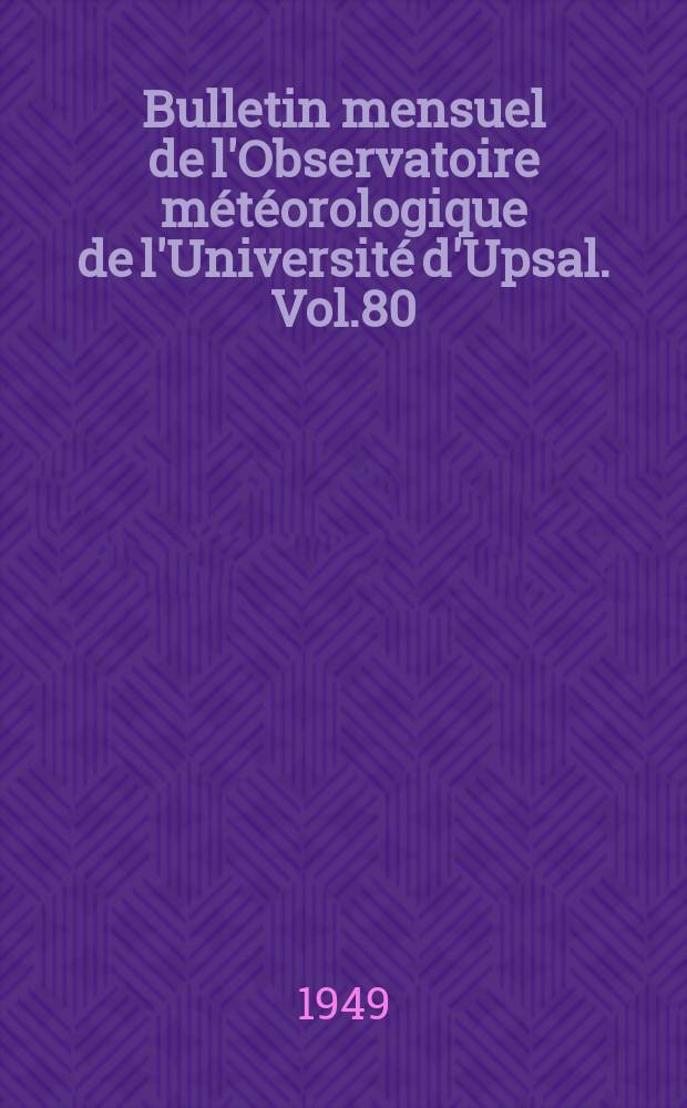 Bulletin mensuel de l'Observatoire météorologique de l'Université d'Upsal. Vol.80 : 1948