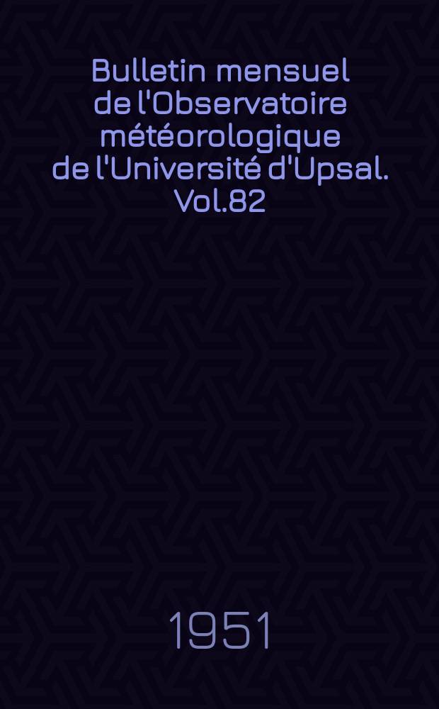 Bulletin mensuel de l'Observatoire météorologique de l'Université d'Upsal. Vol.82 : 1950