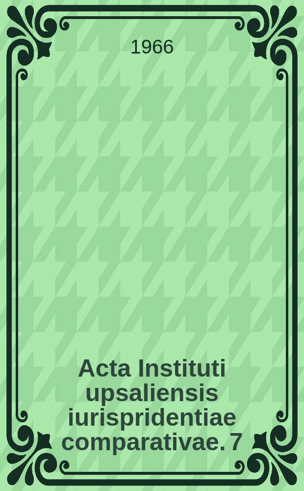 Acta Instituti upsaliensis iurispridentiae comparativae. 7 : International congress of comparative law, 7th Uppsala. 1966. Swedish national reports