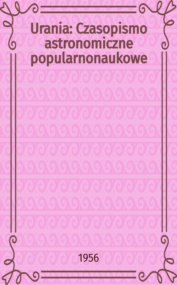 Urania : Czasopismo astronomiczne popularnonaukowe : Organ Polskiego t-wa miłośników astronomii