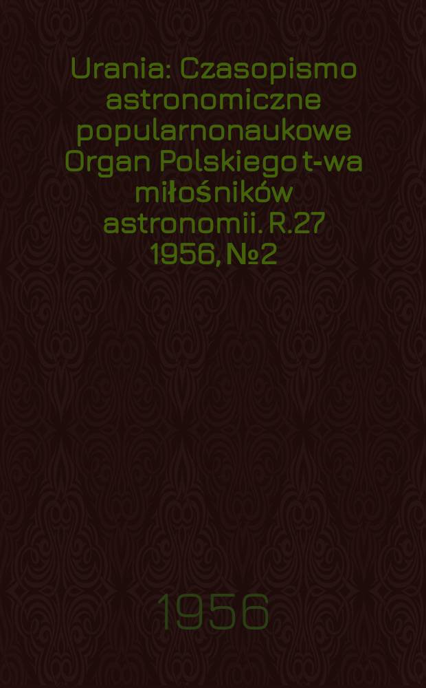 Urania : Czasopismo astronomiczne popularnonaukowe Organ Polskiego t-wa miłośników astronomii. R.27 1956, №2