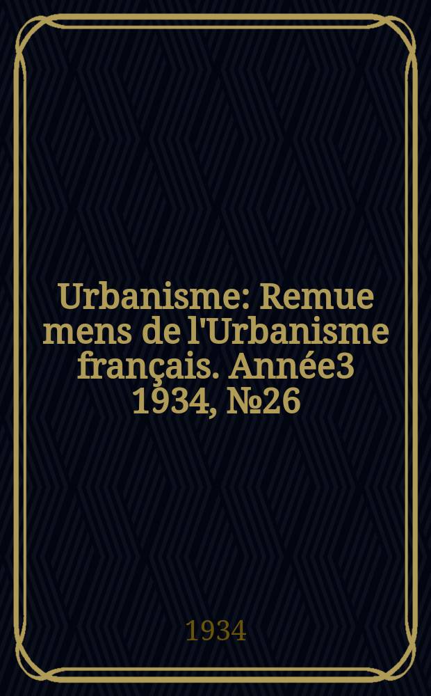 Urbanisme : Remue mens de l'Urbanisme français. Année3 1934, №26/27 : Bordeaux et l'Aquitaine maritime
