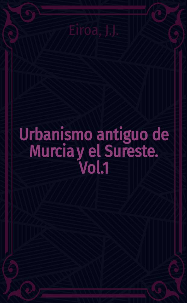 Urbanismo antiguo de Murcia y el Sureste. Vol.1 : Urbanismo protohistórico de Murcia