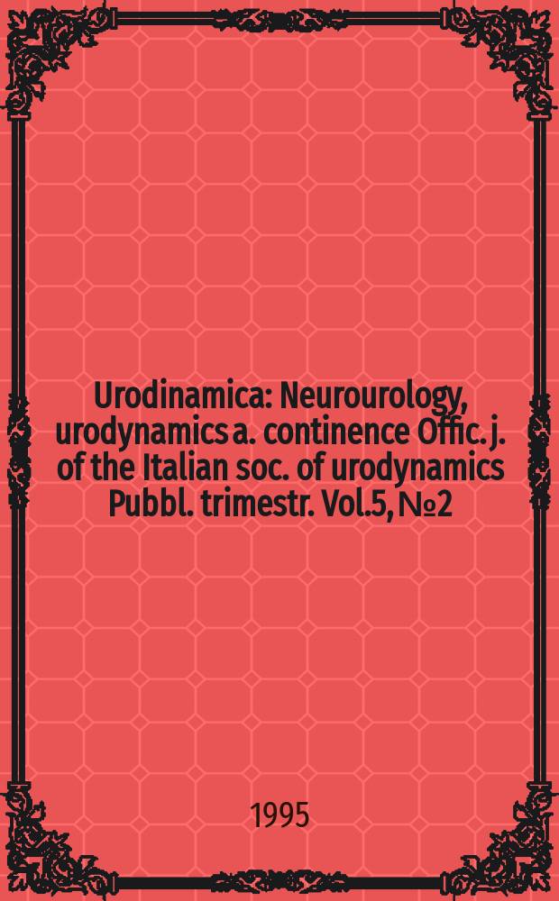 Urodinamica : Neurourology, urodynamics a. continence Offic. j. of the Italian soc. of urodynamics Pubbl. trimestr. Vol.5, №2 : National meeting of basic urodynamic: urogynecology (11; 1993; Rome)
