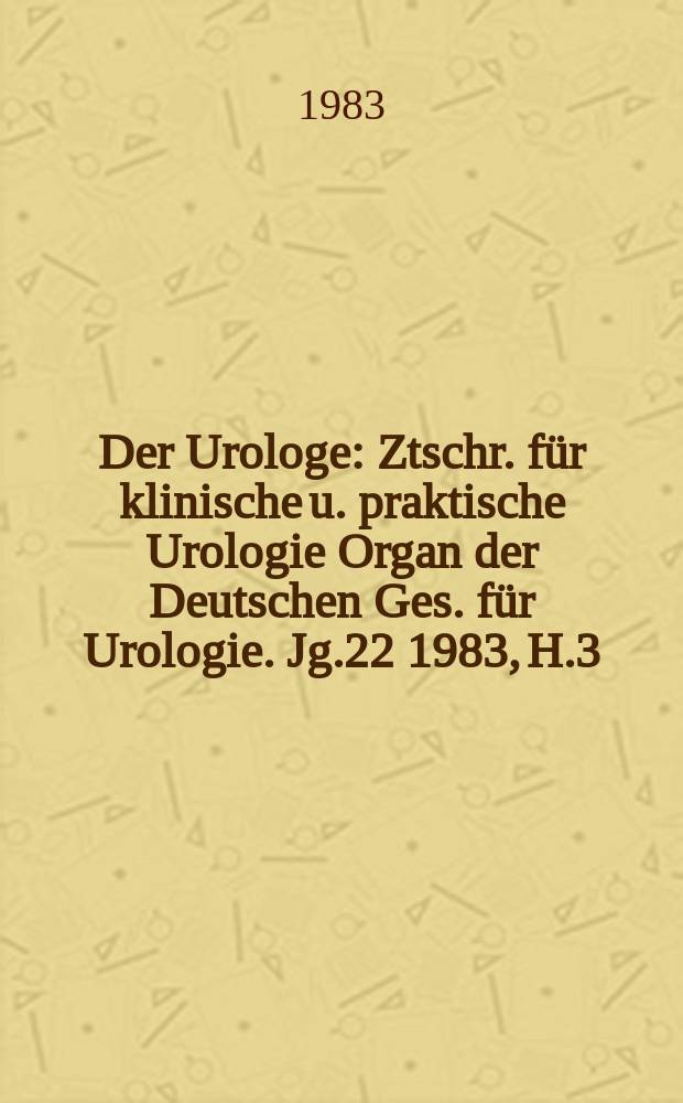 Der Urologe : Ztschr. f&uuml;r klinische u. praktische Urologie Organ der Deutschen Ges. f&uuml;r Urologie. Jg.22 1983, H.3
