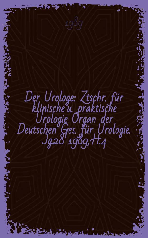 Der Urologe : Ztschr. für klinische u. praktische Urologie Organ der Deutschen Ges. für Urologie. Jg.28 1989, H.4