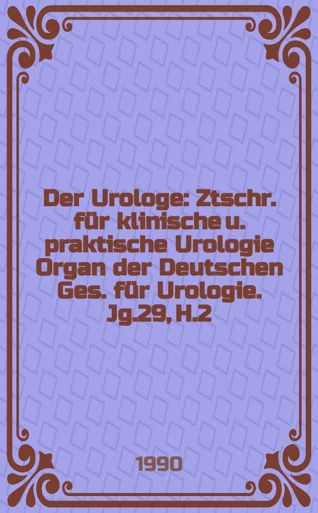 Der Urologe : Ztschr. für klinische u. praktische Urologie Organ der Deutschen Ges. für Urologie. Jg.29, H.2