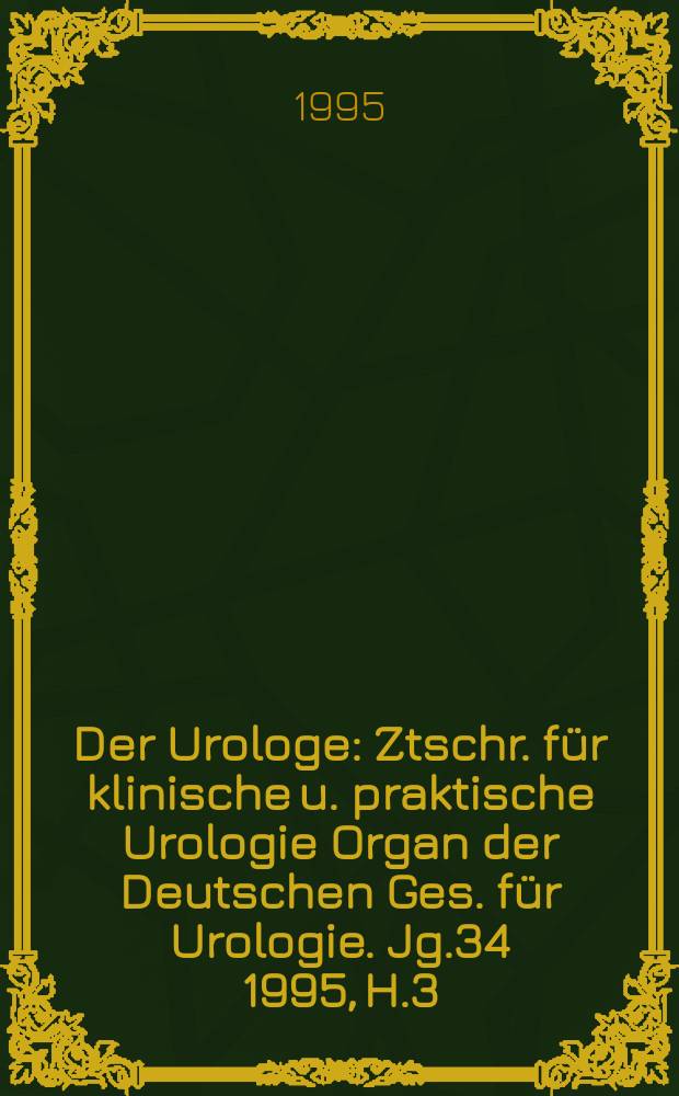 Der Urologe : Ztschr. für klinische u. praktische Urologie Organ der Deutschen Ges. für Urologie. Jg.34 1995, H.3