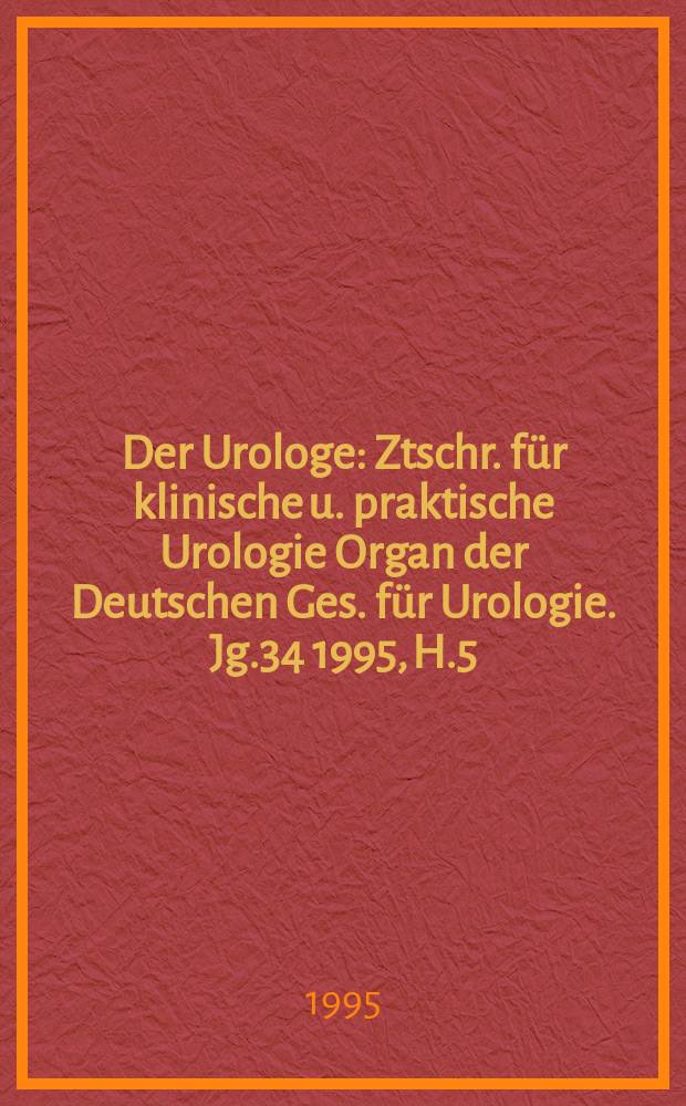 Der Urologe : Ztschr. für klinische u. praktische Urologie Organ der Deutschen Ges. für Urologie. Jg.34 1995, H.5