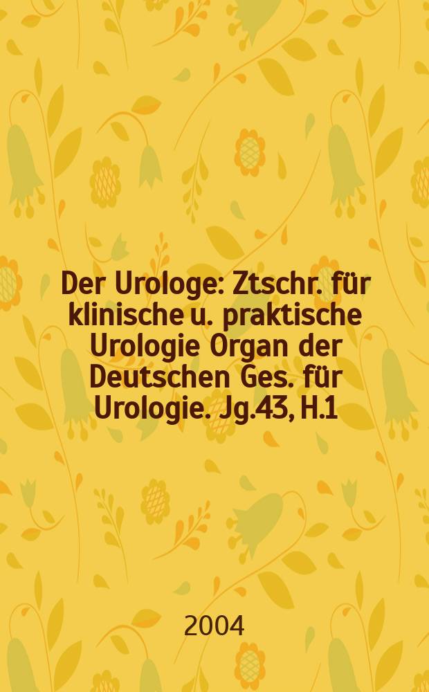 Der Urologe : Ztschr. für klinische u. praktische Urologie Organ der Deutschen Ges. für Urologie. Jg.43, H.1