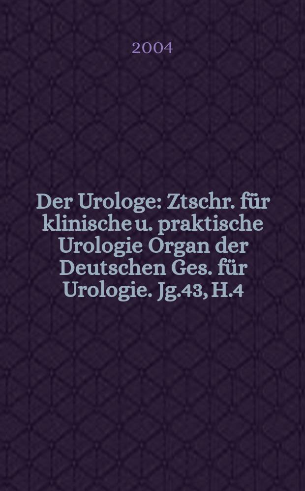 Der Urologe : Ztschr. für klinische u. praktische Urologie Organ der Deutschen Ges. für Urologie. Jg.43, H.4