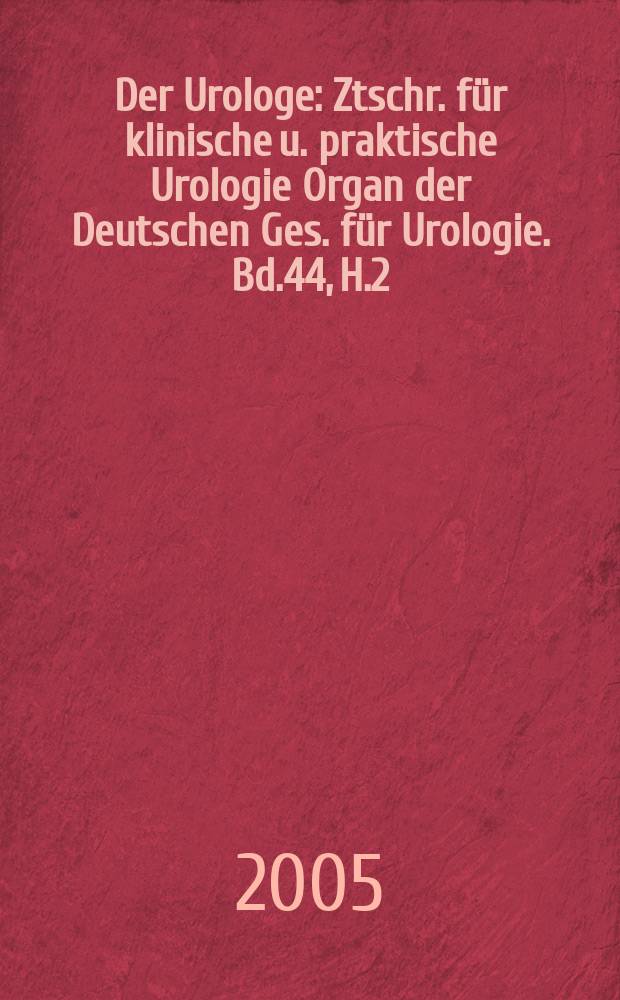 Der Urologe : Ztschr. für klinische u. praktische Urologie Organ der Deutschen Ges. für Urologie. Bd.44, H.2