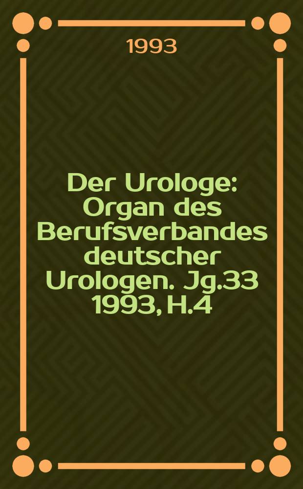 Der Urologe : Organ des Berufsverbandes deutscher Urologen. Jg.33 1993, H.4