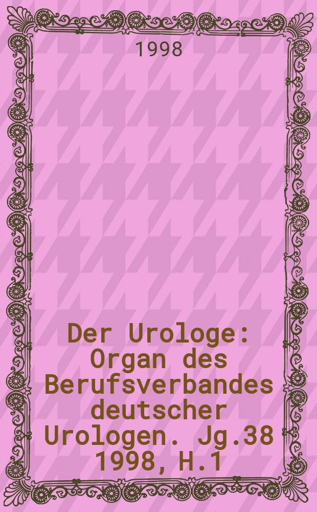 Der Urologe : Organ des Berufsverbandes deutscher Urologen. Jg.38 1998, H.1