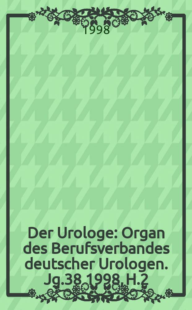 Der Urologe : Organ des Berufsverbandes deutscher Urologen. Jg.38 1998, H.2