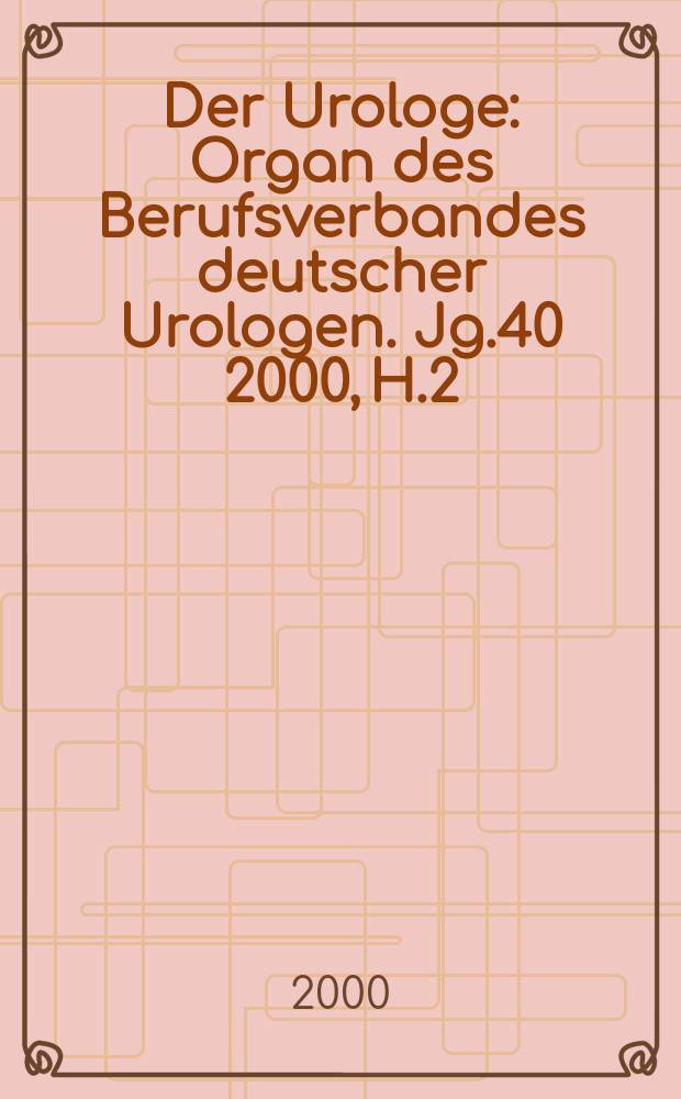 Der Urologe : Organ des Berufsverbandes deutscher Urologen. Jg.40 2000, H.2