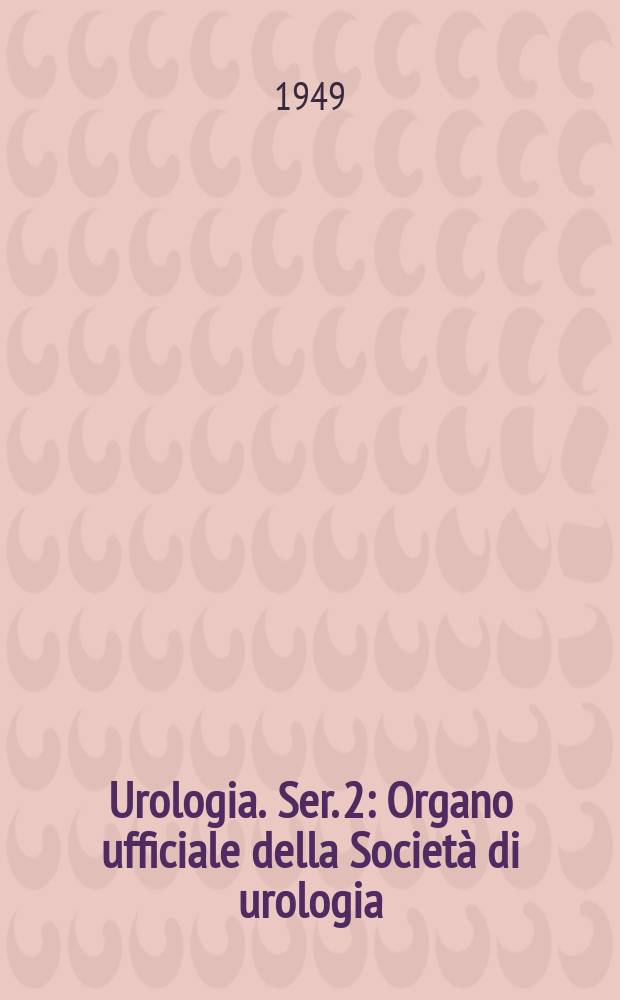 Urologia. Ser. 2 : Organo ufficiale della Società di urologia