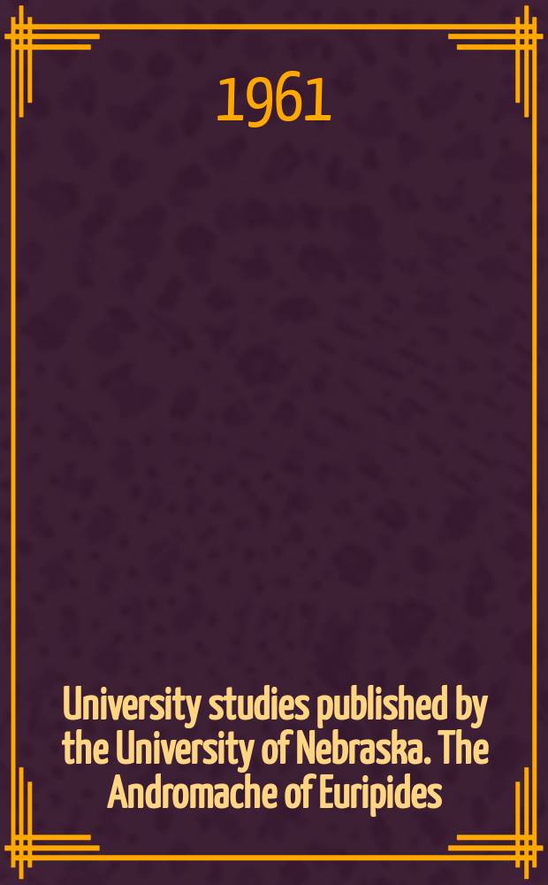 University studies published by the University of Nebraska. The Andromache of Euripides