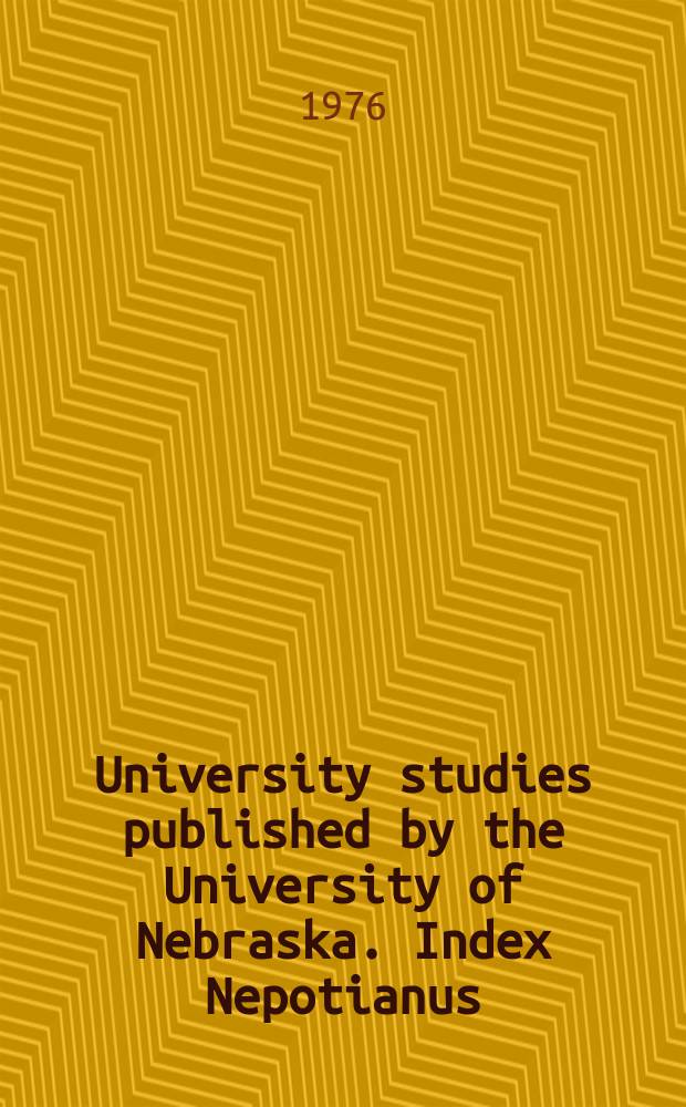 University studies published by the University of Nebraska. Index Nepotianus