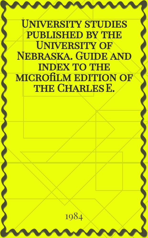 University studies published by the University of Nebraska. Guide and index to the microfilm edition of the Charles E.