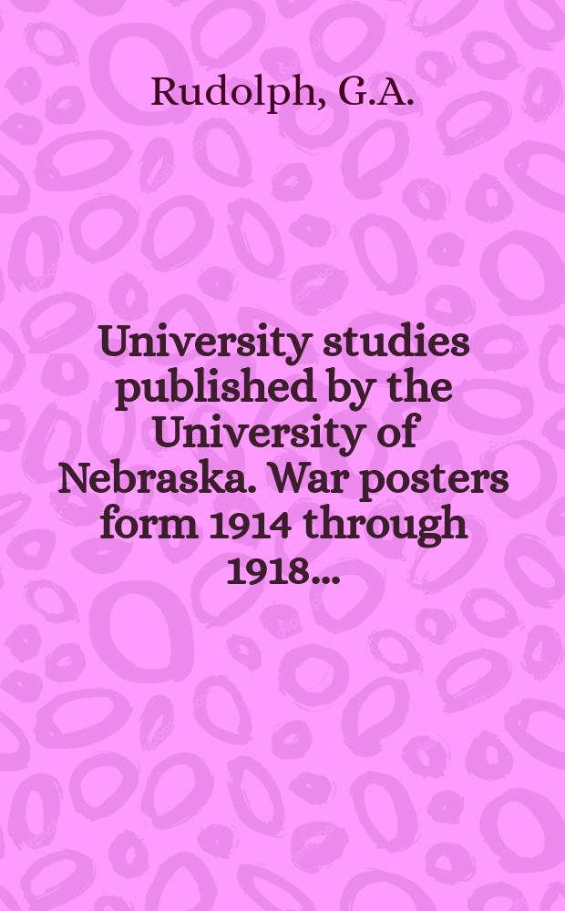 University studies published by the University of Nebraska. War posters form 1914 through 1918 ...