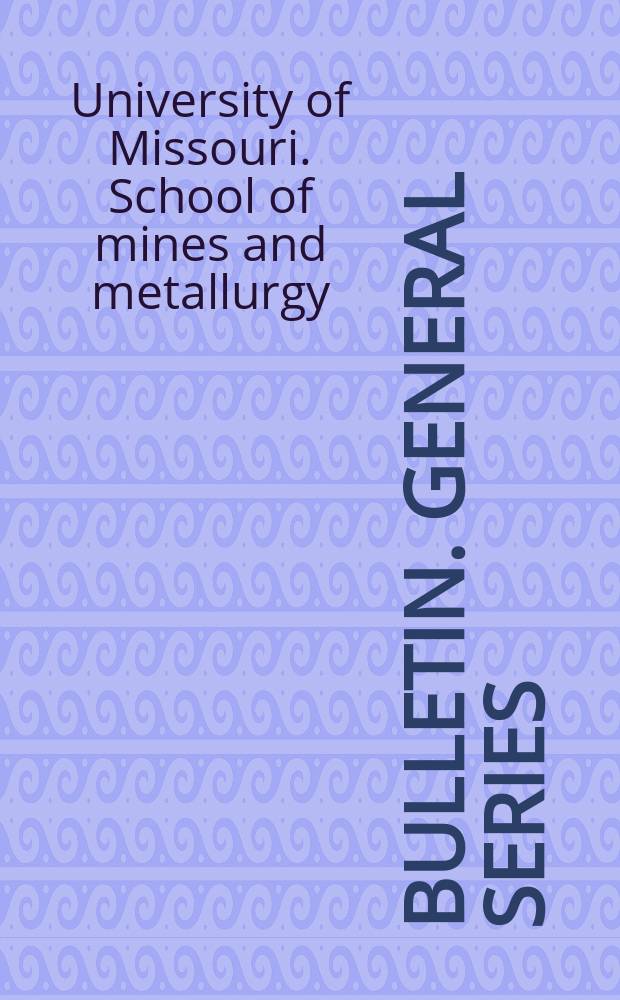 Bulletin. General series : Official publication of School of mines and metallurgy