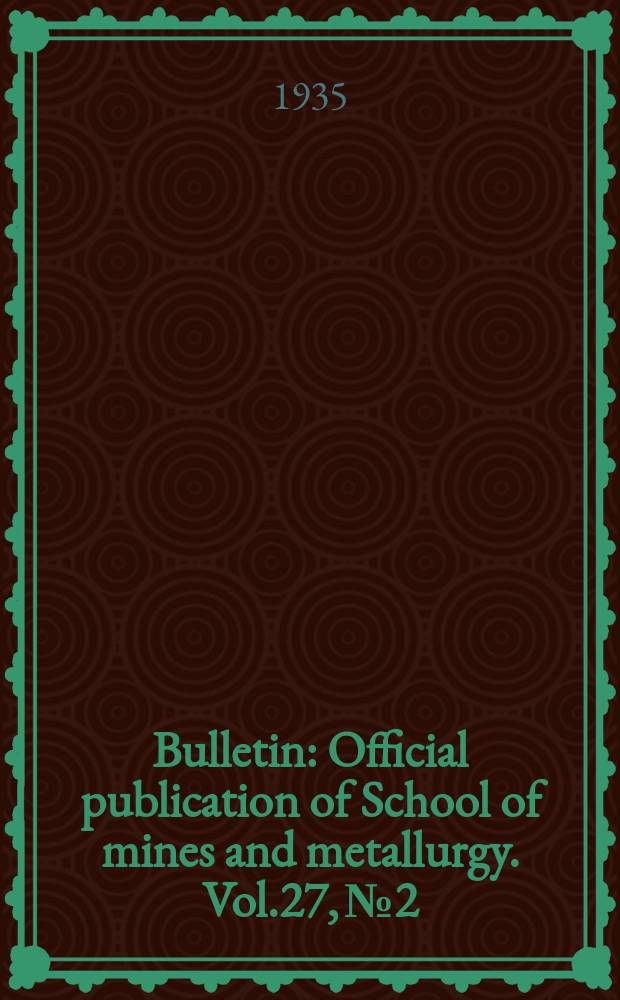 Bulletin : Official publication of School of mines and metallurgy. Vol.27, №2 : (Catalog number for 1934 - 35 sessions)