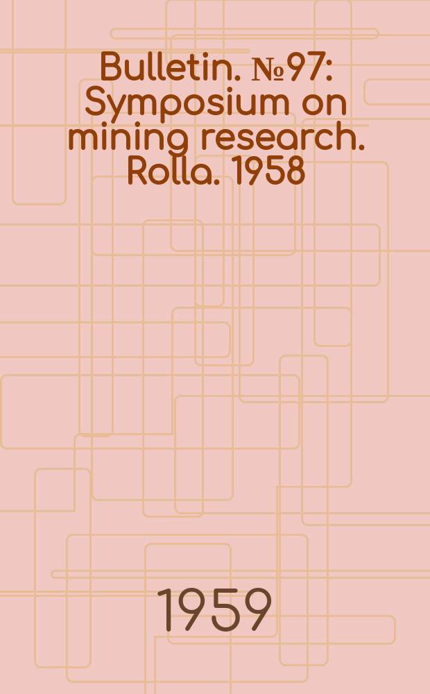 Bulletin. №97 : Symposium on mining research. Rolla. 1958