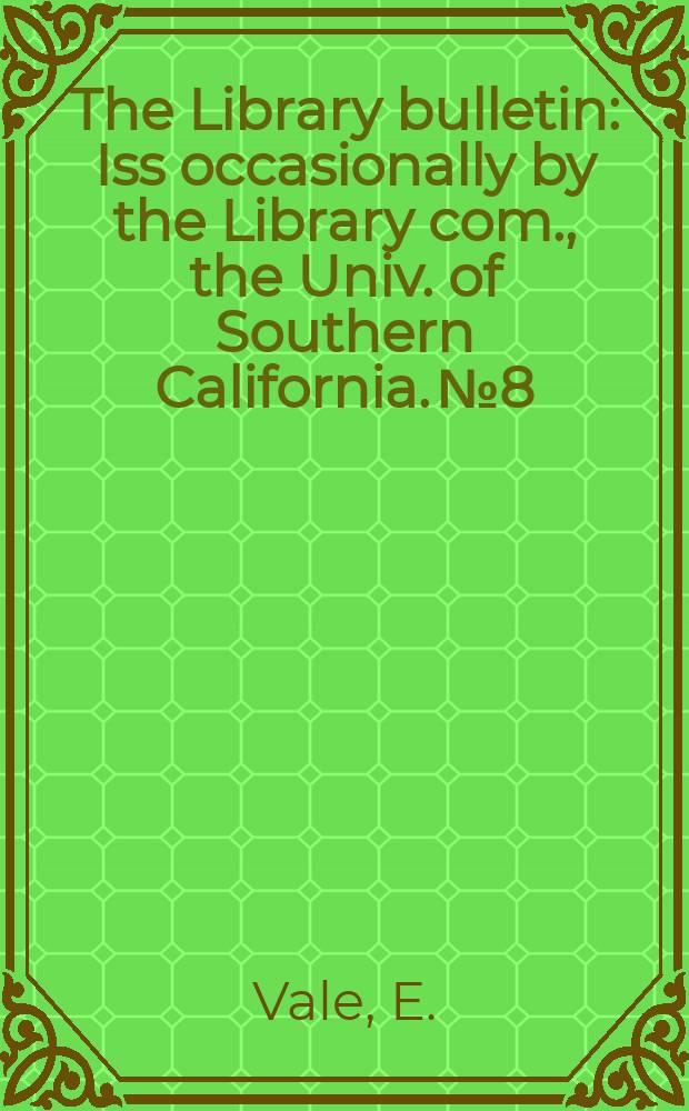 The Library bulletin : Iss occasionally by the Library com., the Univ. of Southern California. №8 : An adress by Eugene Vale on the occasion of presenting the manuscript of the Thirteenth apostle to the American literature collection University of Southern California library II November 1959