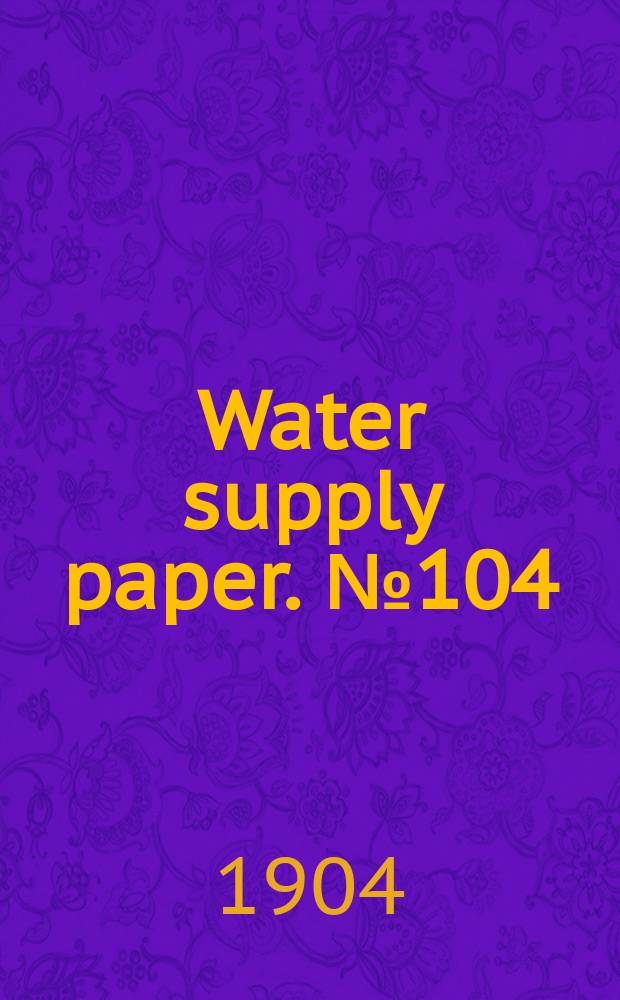 Water supply paper. №104 : The underground waters of Gila Valley, Arizona