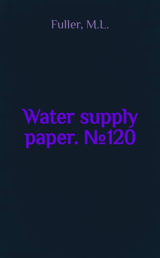 Water supply paper. №120 : Bibliographic review and index of papers relating to underground waters, published by the United State Geological survey 1879 - 1904