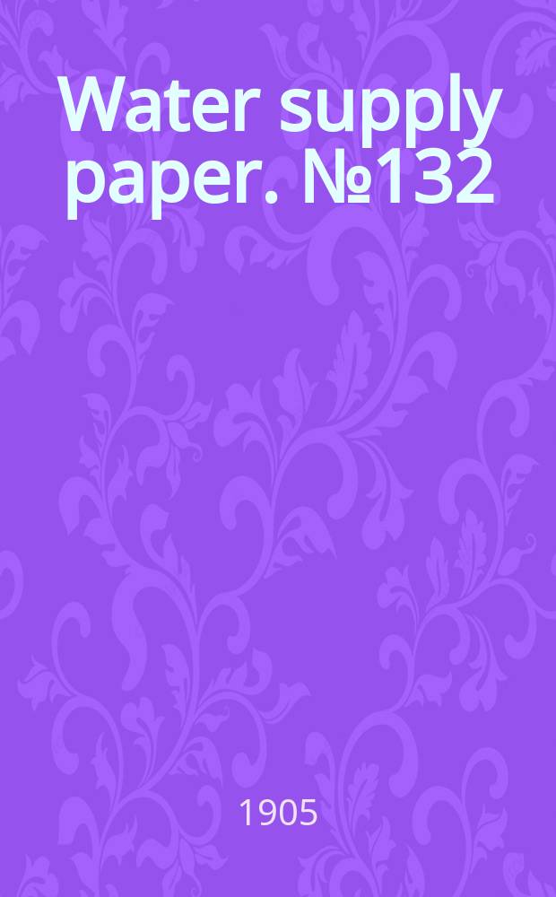 Water supply paper. №132 : Report of progress of Stream measurements for the calendar year 1904