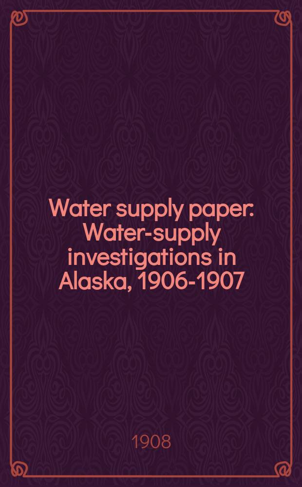 Water supply paper : Water-supply investigations in Alaska, 1906-1907