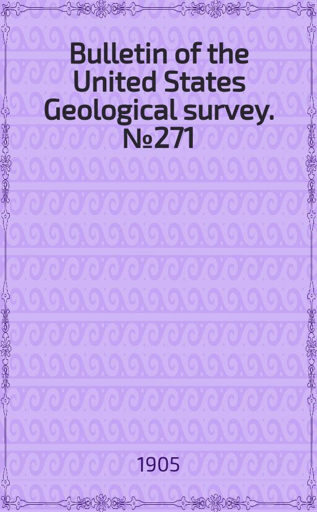 Bulletin of the United States Geological survey. №271 : Bibliography and index of North American geology, paleontology, petrology and mineralogy for the year 1904