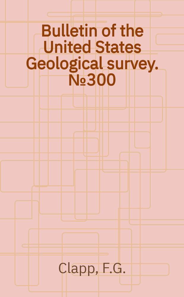 Bulletin of the United States Geological survey. №300 : Economic geology of the Amity quadrangle eastern Washington Courty, Pennsylvania