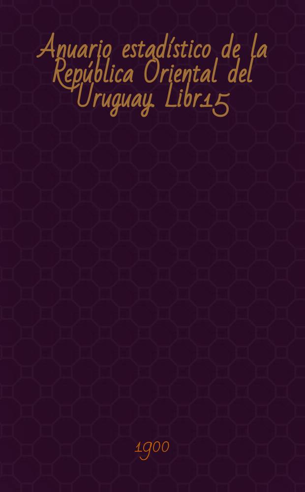 Anuario estadístico de la República Oriental del Uruguay. Libr.15(29) : 1898