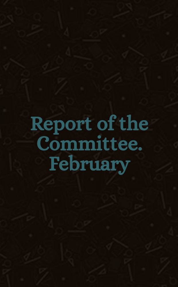 Report of the Committee. February