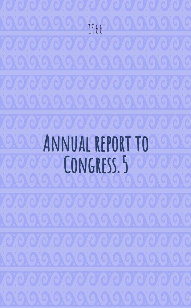 Annual report to Congress. 5 : 1965