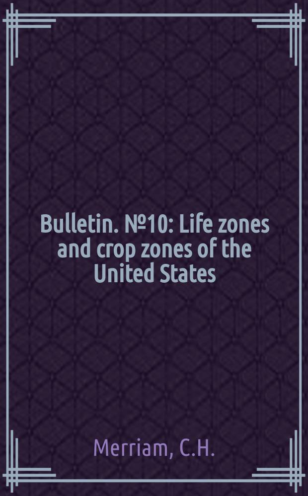 Bulletin. №10 : Life zones and crop zones of the United States