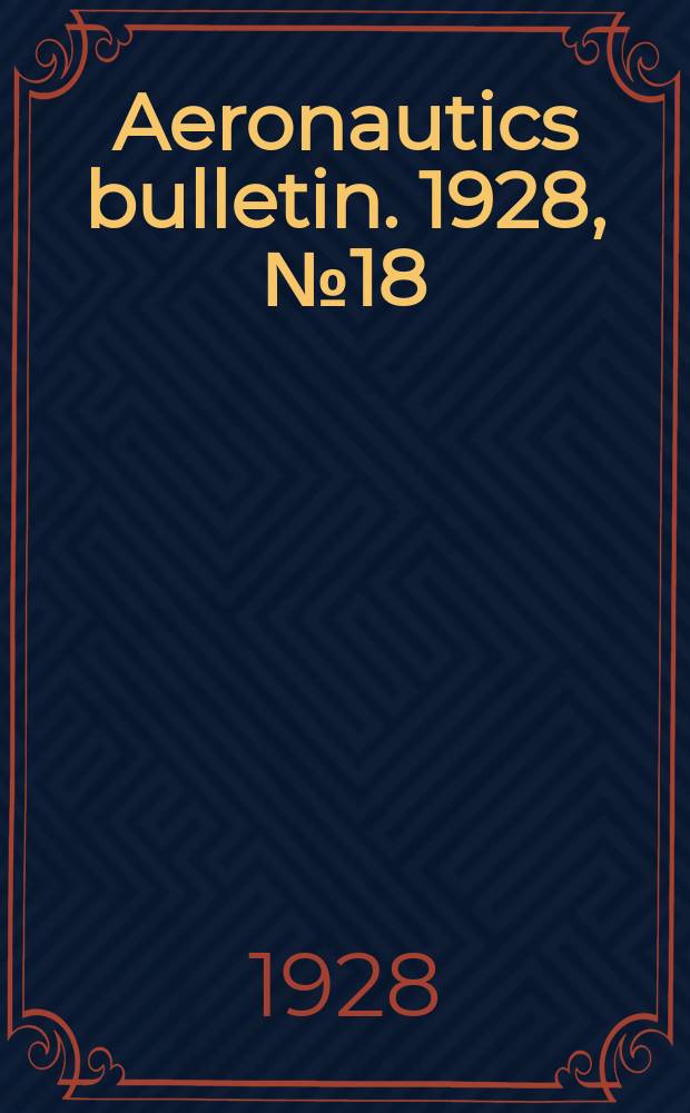 Aeronautics bulletin. 1928, №18 : (Formerly Information bulletin № 41)