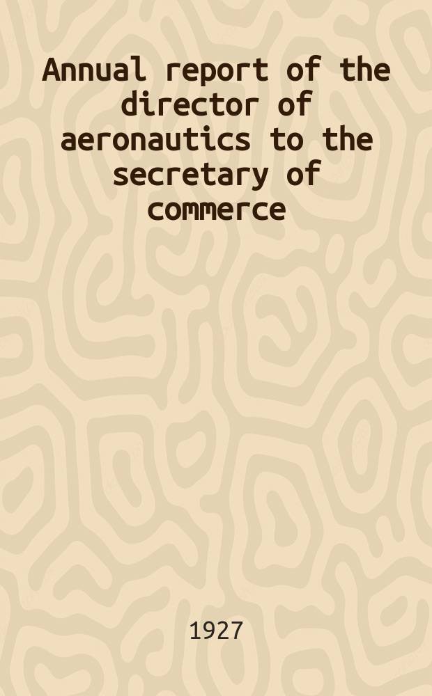 Annual report of the director of aeronautics to the secretary of commerce