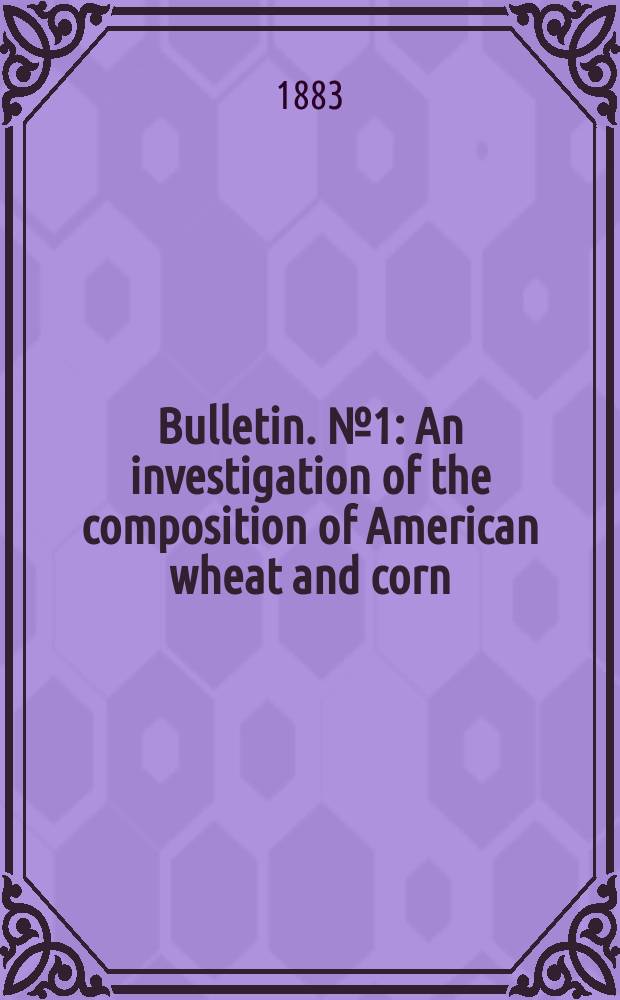 Bulletin. №1 : An investigation of the composition of American wheat and corn