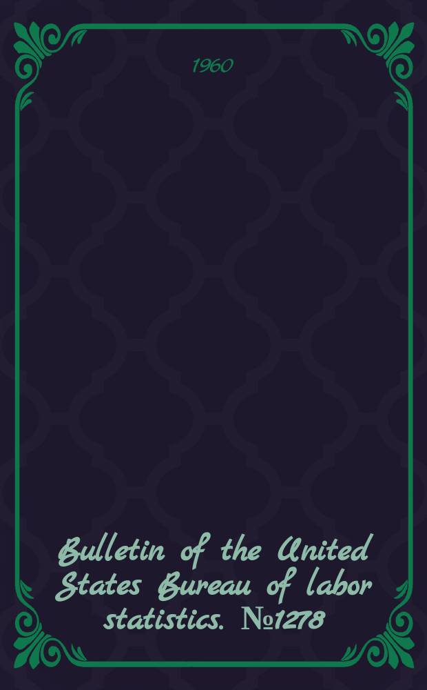 Bulletin of the United States Bureau of labor statistics. №1278 : Analysis of work stoppages, 1959, 1960 union contracts, 1959