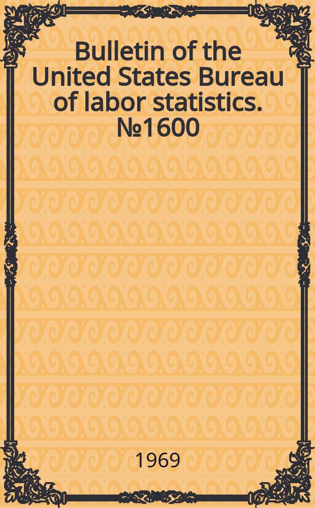 Bulletin of the United States Bureau of labor statistics. №1600 : Handbook of labor statistics 1968