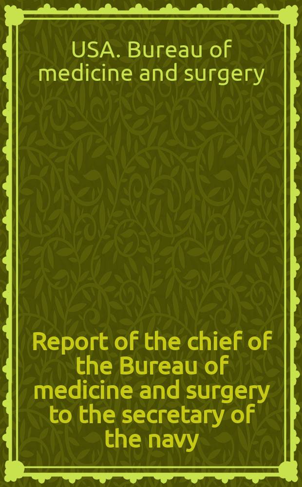 Report of the chief of the Bureau of medicine and surgery to the secretary of the navy