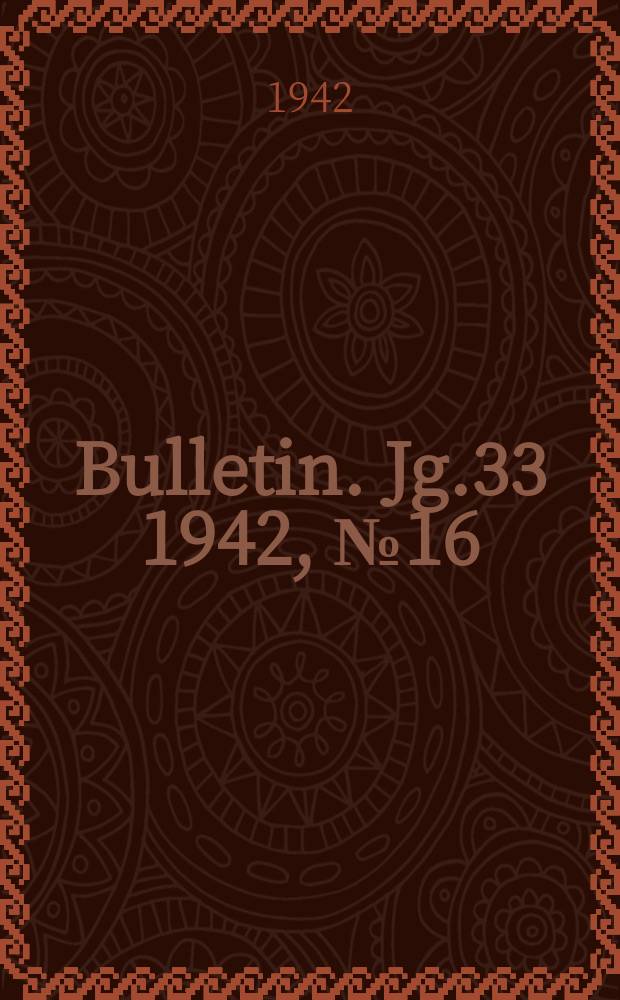 Bulletin. Jg.33 1942, №16