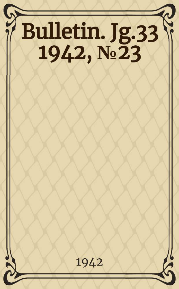 Bulletin. Jg.33 1942, №23
